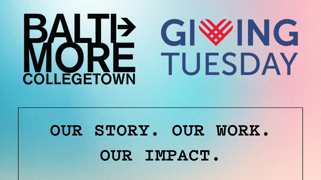 Baltimore Collegetown and Giving Tuesday: Our story. Our work. Our impact.